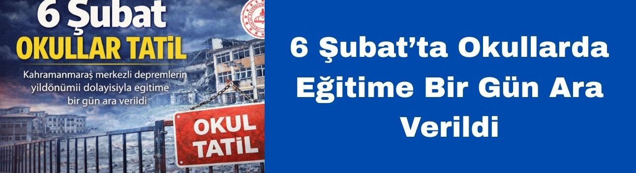 6 Şubat’ta Okullarda Eğitime Bir Gün Ara Verildi